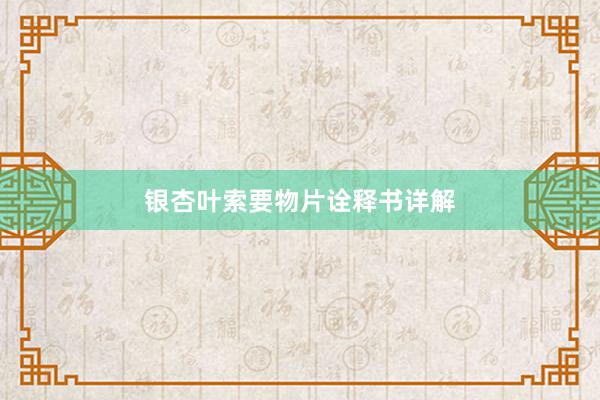 银杏叶索要物片诠释书详解