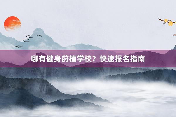 哪有健身莳植学校？快速报名指南